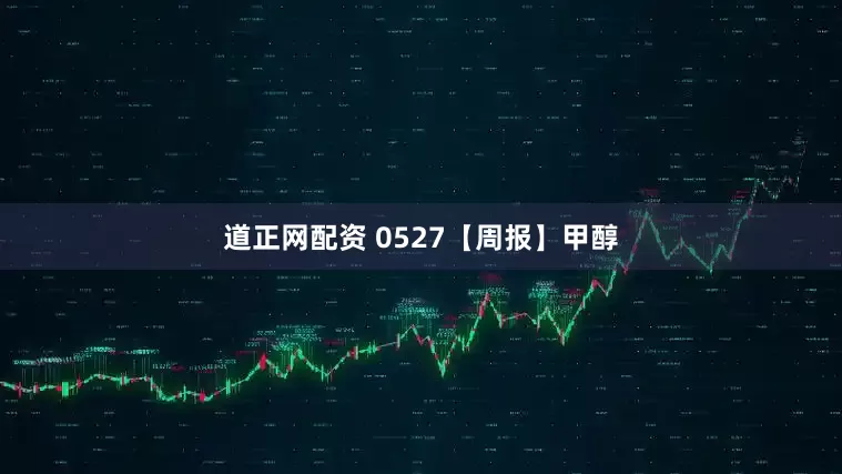 道正网配资 0527【周报】甲醇