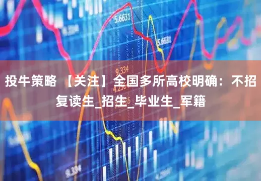 投牛策略 【关注】全国多所高校明确：不招复读生_招生_毕业生_军籍